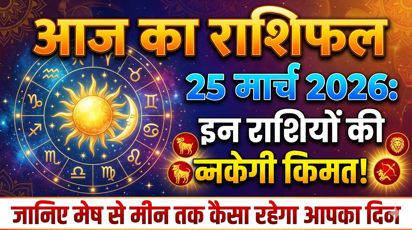 आज का राशिफल 25 मार्च 2026: इन राशियों की चमकेगी किस्मत, जानिए मेष से मीन तक कैसा रहेगा आपका दिन